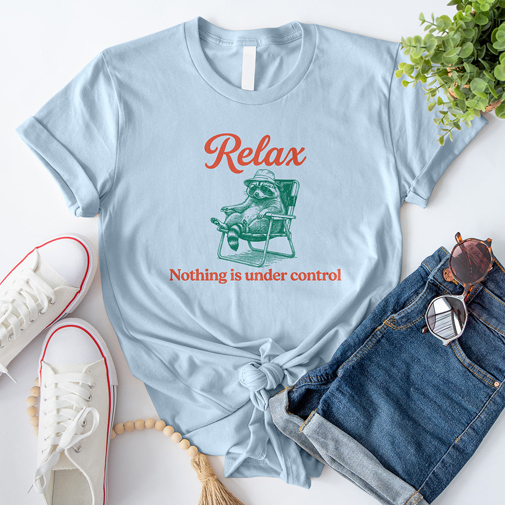 Relax Nothing Is Under Control T-Shirt