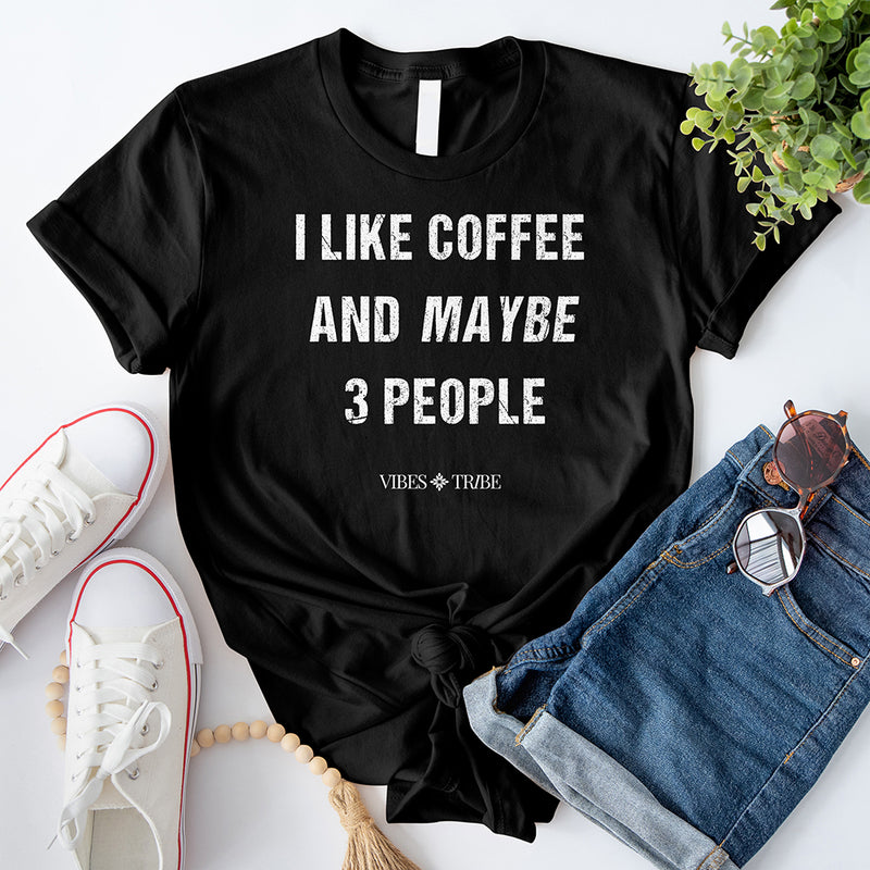 I Like Coffee and Maybe 3 People T-Shirt