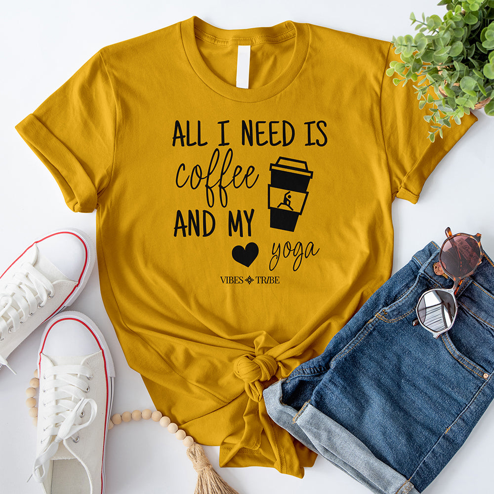 All I Need Is Coffee And My Yoga T-Shirt