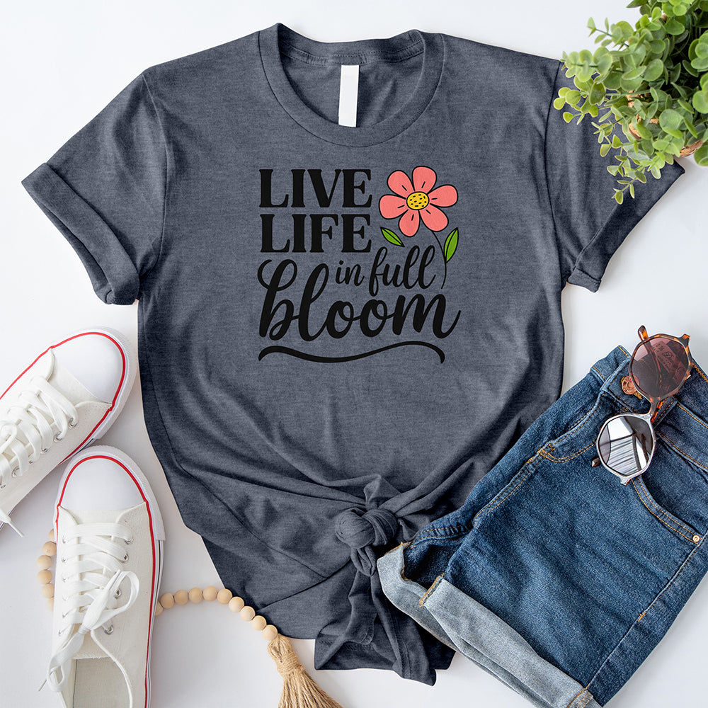 Live Life in Full Bloom T-Shirt