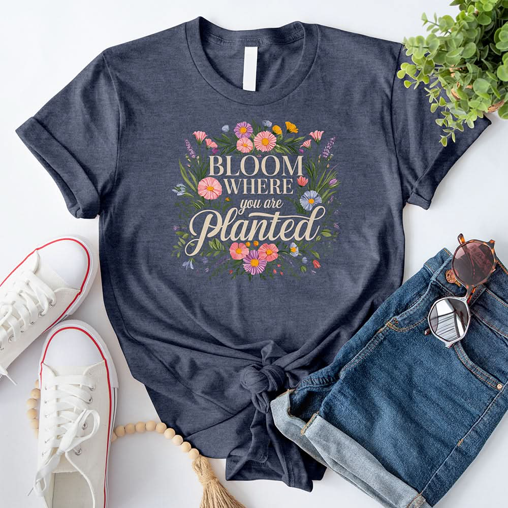 Bloom Where You Are Planted T-Shirt