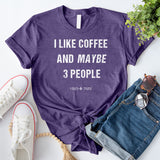 I Like Coffee and Maybe 3 People T-Shirt