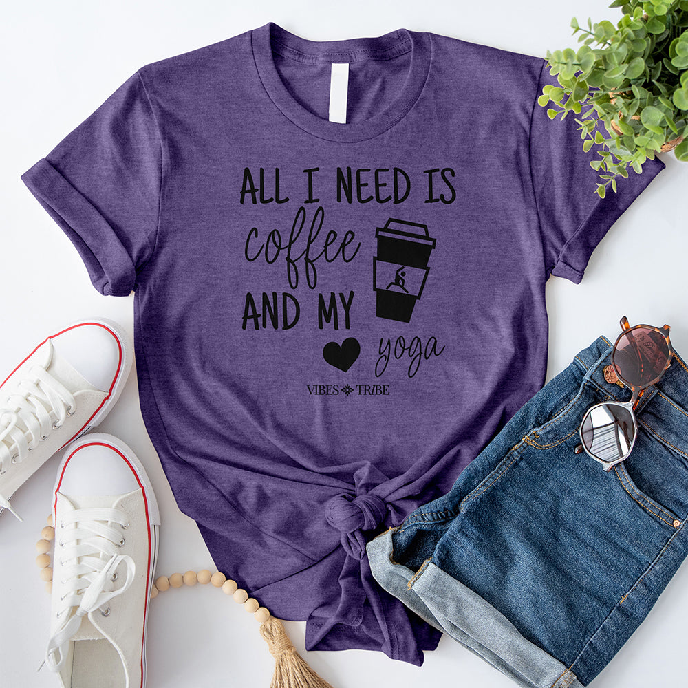 All I Need Is Coffee And My Yoga T-Shirt