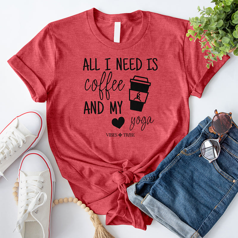 All I Need Is Coffee And My Yoga T-Shirt