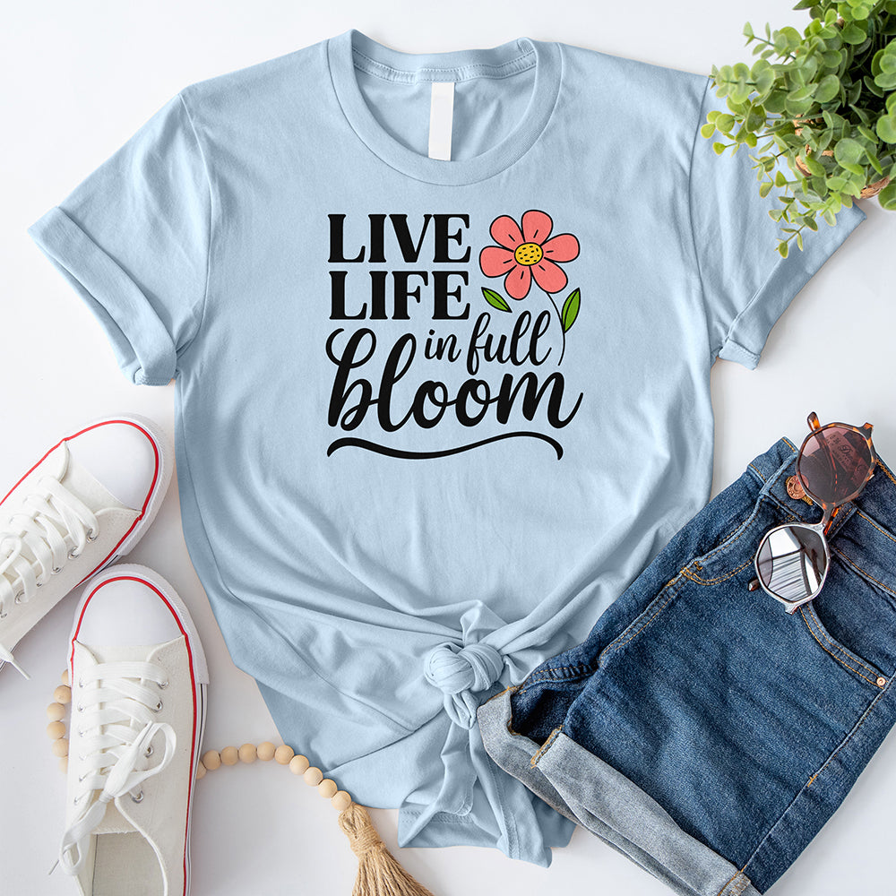 Live Life in Full Bloom T-Shirt