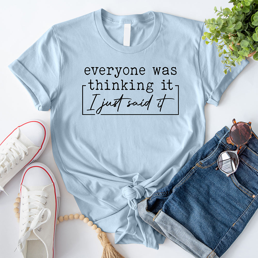 Everyone Was Thinking It I Just Said It T-Shirt