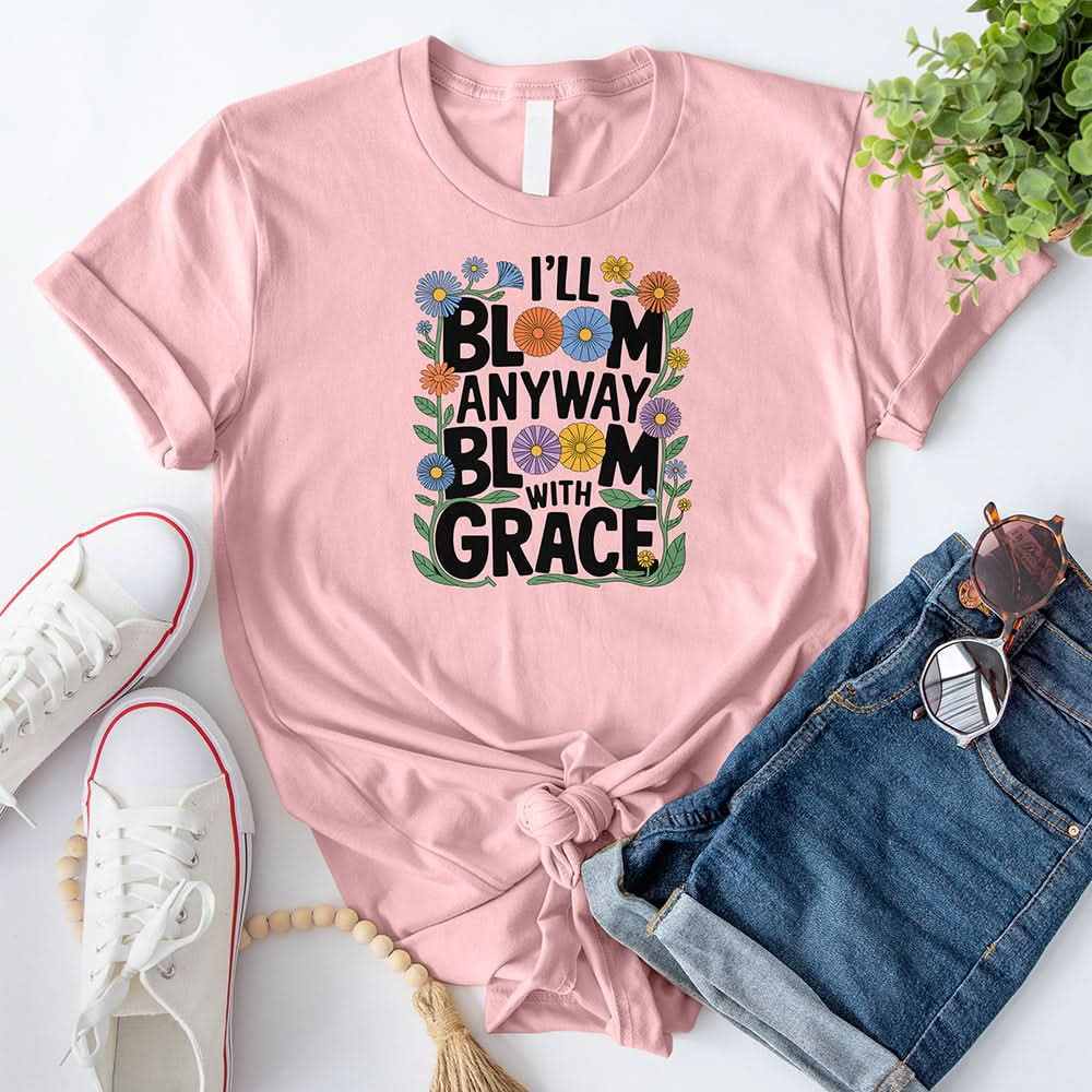 I'll Bloom Anyway T-Shirt