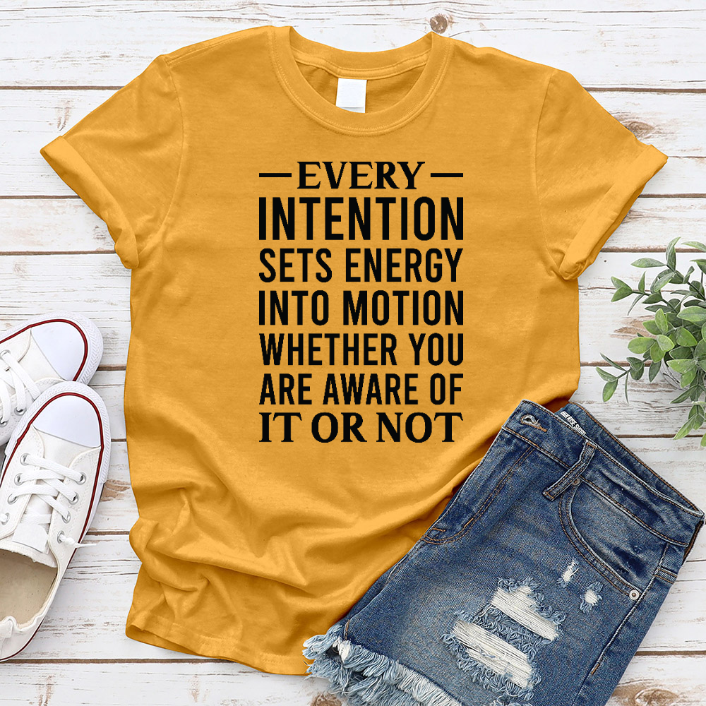 Every Intention Sets Energy Into Motion, Whether You Are Aware Of It Or Not