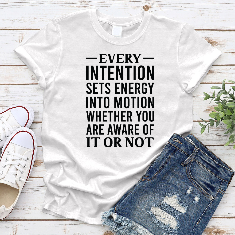 Every Intention Sets Energy Into Motion, Whether You Are Aware Of It Or Not