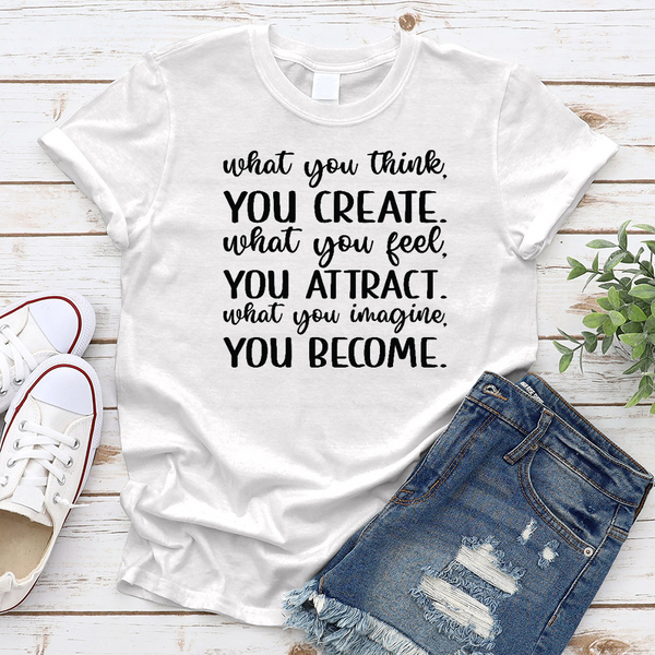 What You Think You Create What You Feel You Attract What You Imagine You Become